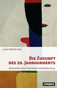 Lucian Hölscher, Die Zukunft des 20. Jahrhunderts - Buchrezension - xm-institute - Dr. Oliver Mack
